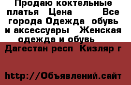 Продаю коктельные платья › Цена ­ 500 - Все города Одежда, обувь и аксессуары » Женская одежда и обувь   . Дагестан респ.,Кизляр г.